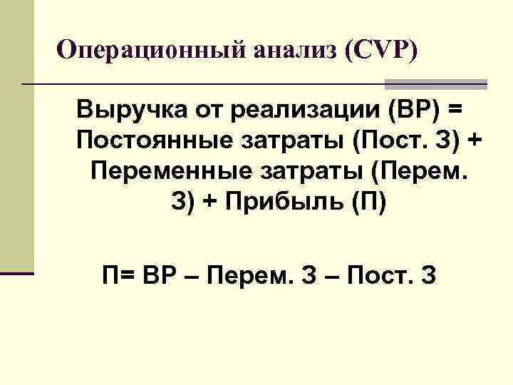 Операционный анализ (CVP) Выручка от реализации (ВР) = Постоянные затраты (Пост. З) + Операционный анализ (CVP) Выручка от реализации (ВР) = Постоянные затраты (Пост. З) +