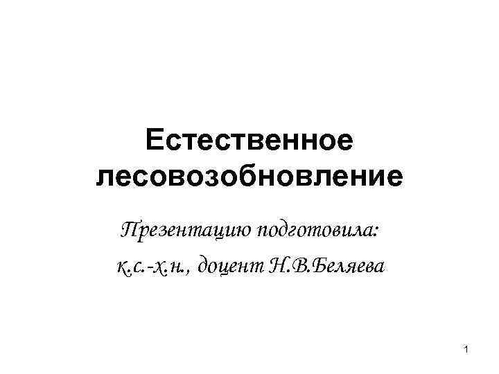   Естественное лесовозобновление Презентацию подготовила:  к. с. -х. н. , доцент Н.