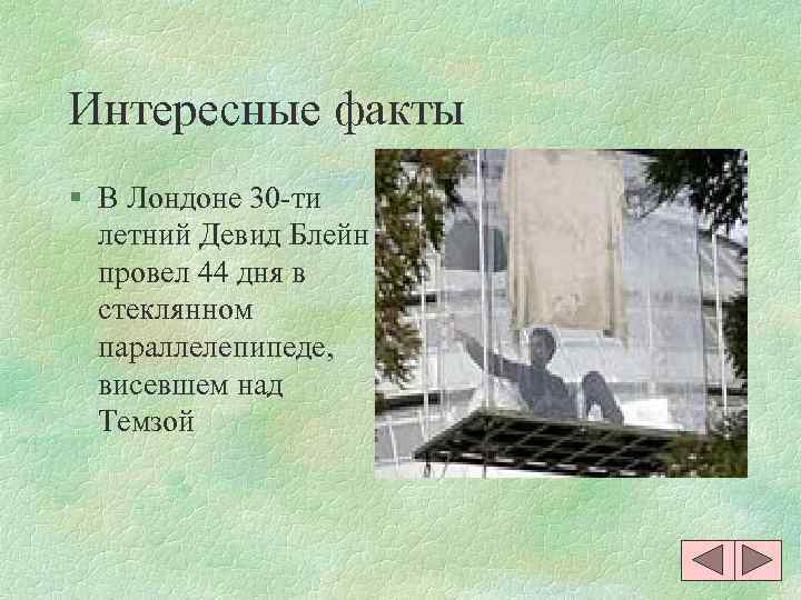 Интересные факты § В Лондоне 30 -ти  летний Девид Блейн  провел 44