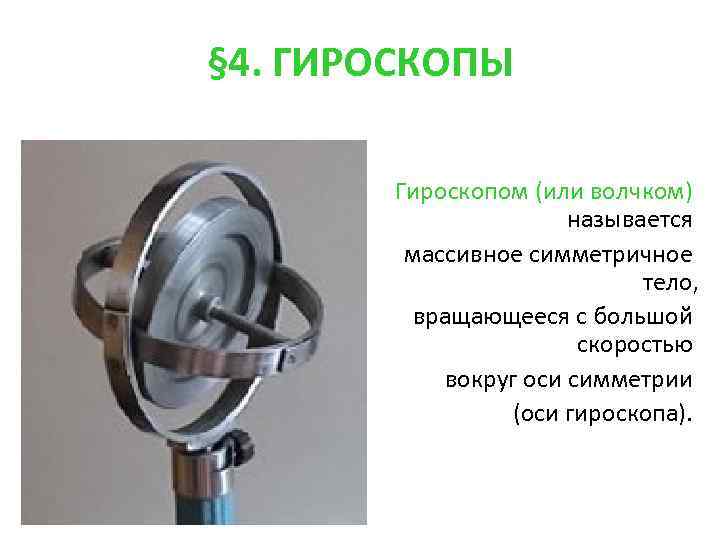 § 4. ГИРОСКОПЫ   Гироскопом (или волчком)    называется  