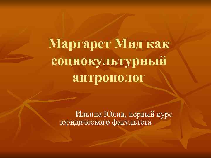   Маргарет Мид как  социокультурный  антрополог     Ильина