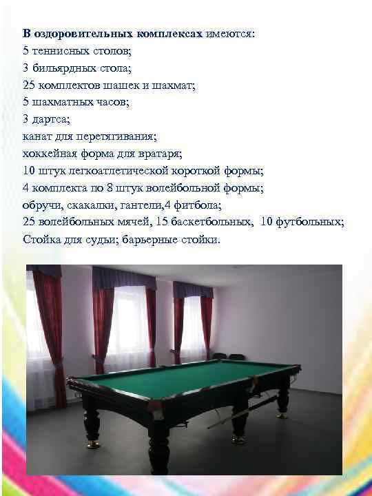 В оздоровительных комплексах имеются: 5 теннисных столов; 3 бильярдных стола; 25 комплектов шашек и