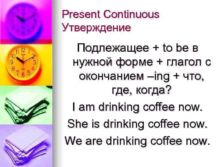 Present Continuous Утверждение  Подлежащее + to be в нужной форме + глагол с