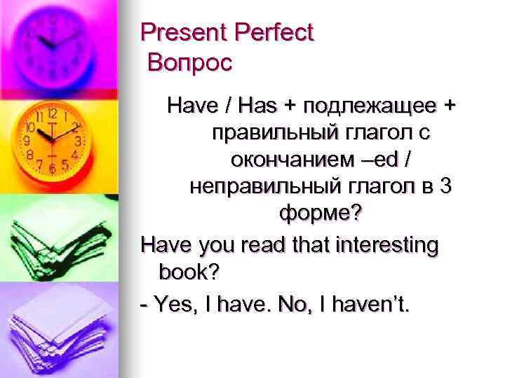 Present Perfect Вопрос  Have / Has + подлежащее +   правильный глагол
