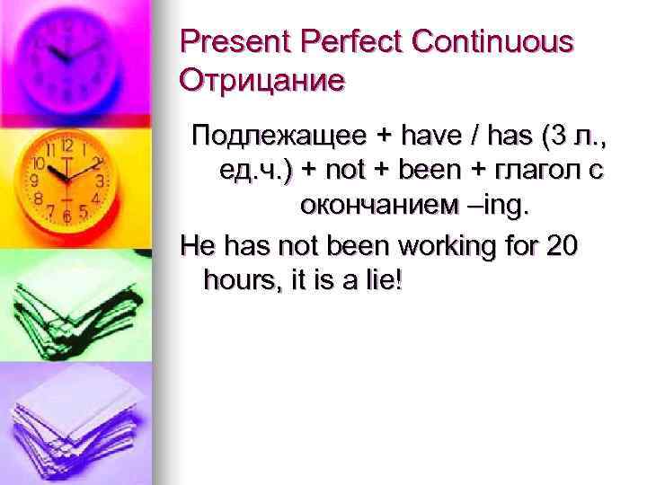 Present Perfect Continuous Отрицание Подлежащее + have / has (3 л. , ед. ч.