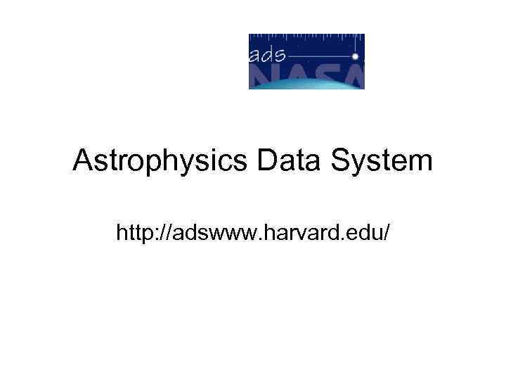 Astrophysics Data System  http: //adswww. harvard. edu/ 
