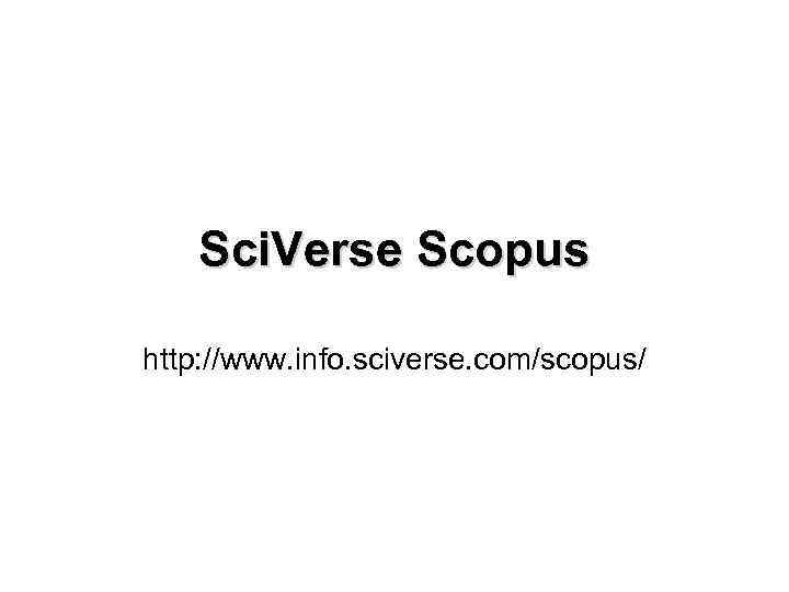   Sci. Verse Scopus http: //www. info. sciverse. com/scopus/ 