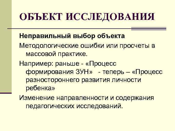 ОБЪЕКТ ИССЛЕДОВАНИЯ Неправильный выбор объекта Методологические ошибки или просчеты в массовой практике. Например: ОБЪЕКТ ИССЛЕДОВАНИЯ Неправильный выбор объекта Методологические ошибки или просчеты в массовой практике. Например: