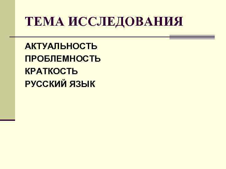 ТЕМА ИССЛЕДОВАНИЯ АКТУАЛЬНОСТЬ ПРОБЛЕМНОСТЬ КРАТКОСТЬ РУССКИЙ ЯЗЫК ТЕМА ИССЛЕДОВАНИЯ АКТУАЛЬНОСТЬ ПРОБЛЕМНОСТЬ КРАТКОСТЬ РУССКИЙ ЯЗЫК