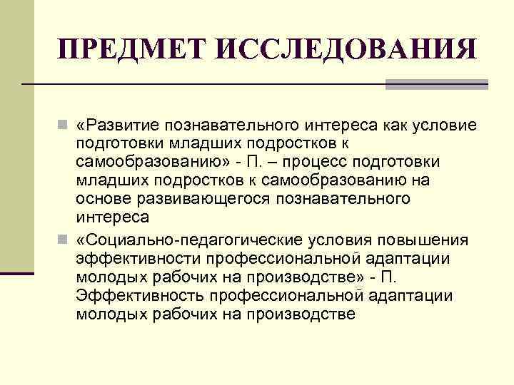 ПРЕДМЕТ ИССЛЕДОВАНИЯ n «Развитие познавательного интереса как условие подготовки младших подростков к ПРЕДМЕТ ИССЛЕДОВАНИЯ n «Развитие познавательного интереса как условие подготовки младших подростков к