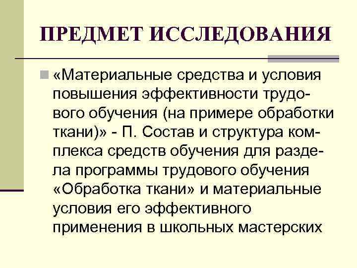 ПРЕДМЕТ ИССЛЕДОВАНИЯ n «Материальные средства и условия повышения эффективности трудо- вого обучения (на примере ПРЕДМЕТ ИССЛЕДОВАНИЯ n «Материальные средства и условия повышения эффективности трудо- вого обучения (на примере