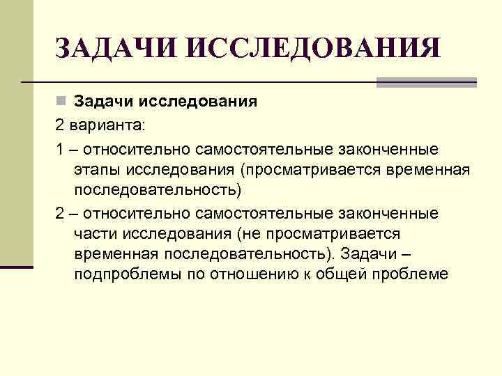 ЗАДАЧИ ИССЛЕДОВАНИЯ n Задачи исследования 2 варианта: 1 – относительно самостоятельные законченные этапы ЗАДАЧИ ИССЛЕДОВАНИЯ n Задачи исследования 2 варианта: 1 – относительно самостоятельные законченные этапы