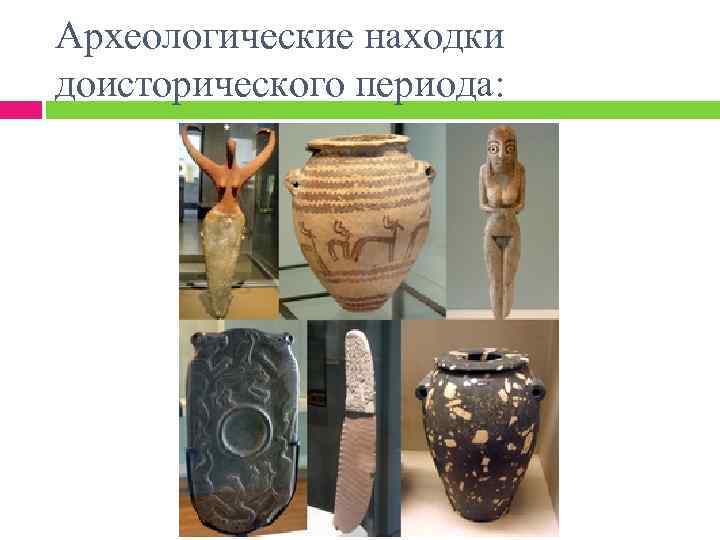 Археологические находки доисторического периода: 