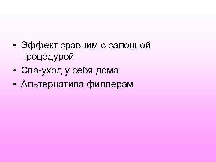  • Эффект сравним с салонной  процедурой • Спа-уход у себя дома •