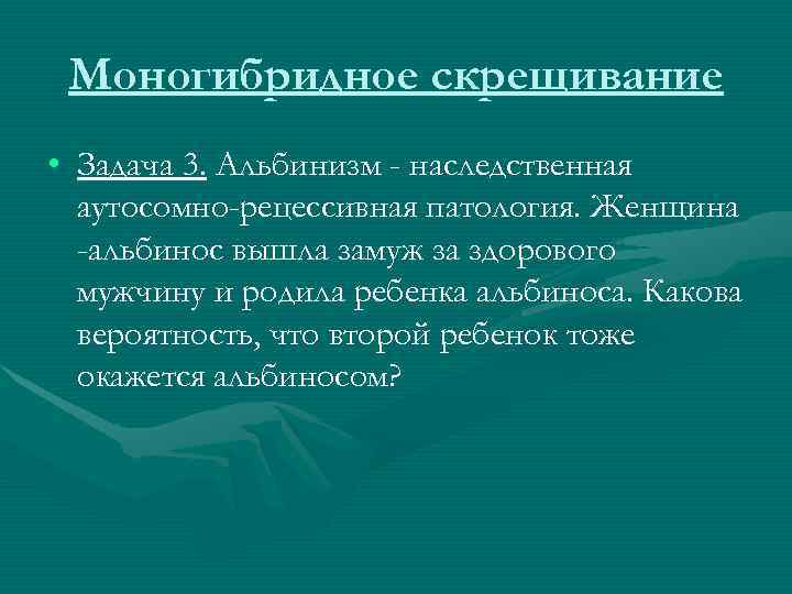 Моногибридное скрещивание • Задача 3. Альбинизм - наследственная аутосомно-рецессивная патология. Женщина Моногибридное скрещивание • Задача 3. Альбинизм - наследственная аутосомно-рецессивная патология. Женщина