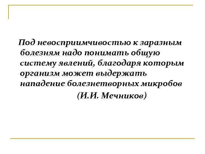 Под невосприимчивостью к заразным болезням надо понимать общую систему явлений, благодаря которым организм может