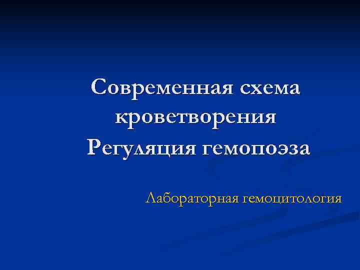 Современная схема  кроветворения Регуляция гемопоэза Лабораторная гемоцитология 