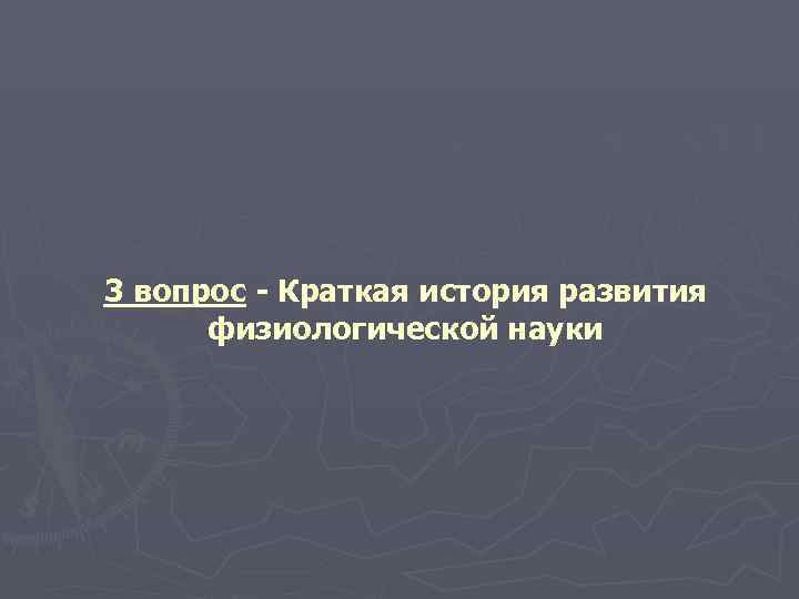 3 вопрос - Краткая история развития  физиологической науки 