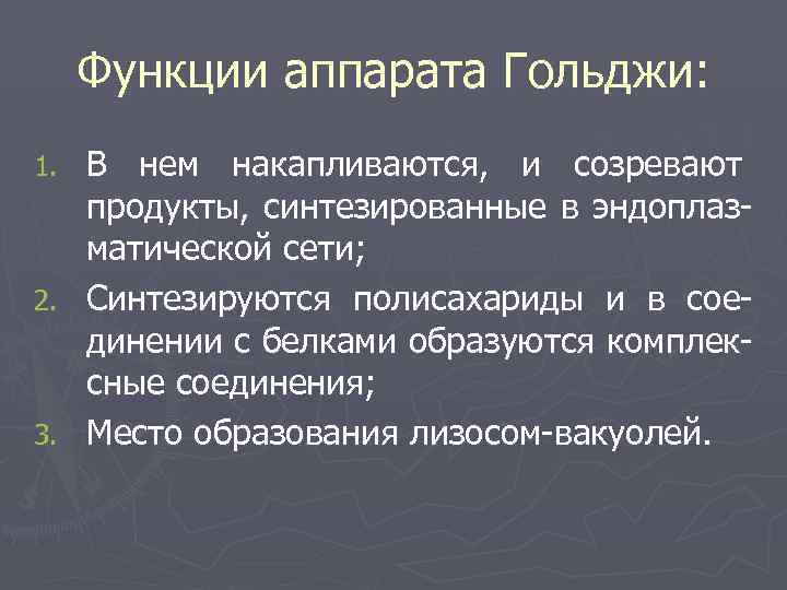  Функции аппарата Гольджи: 1. В нем накапливаются, и созревают  продукты, синтезированные в