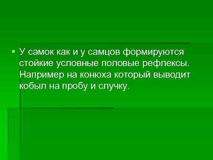 § У самок как и у самцов формируются  стойкие условные половые рефлексы. Например