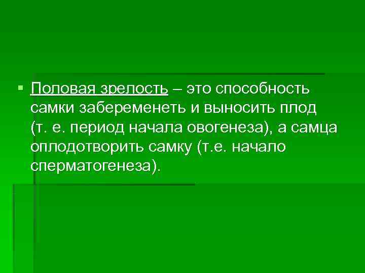 § Половая зрелость – это способность  самки забеременеть и выносить плод  (т.