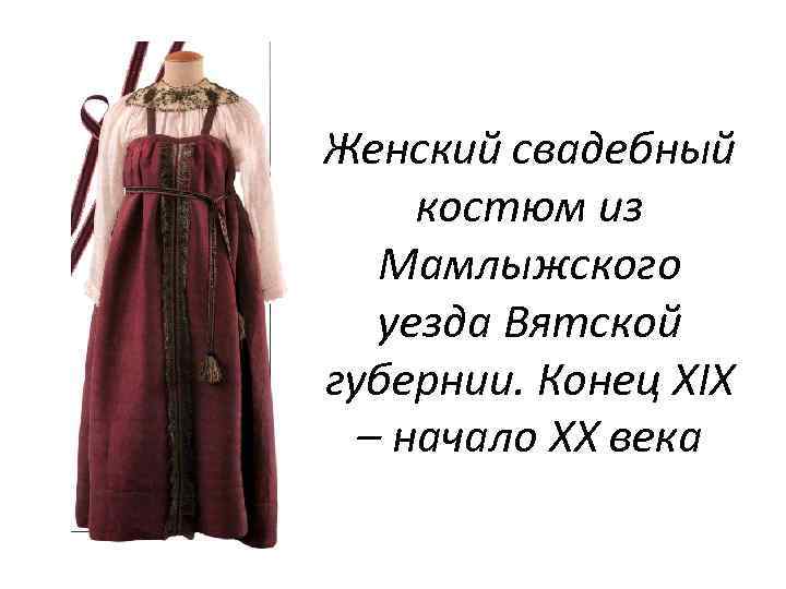 Женский свадебный костюм из Мамлыжского уезда Вятской губернии. Конец XIX – начало XX века