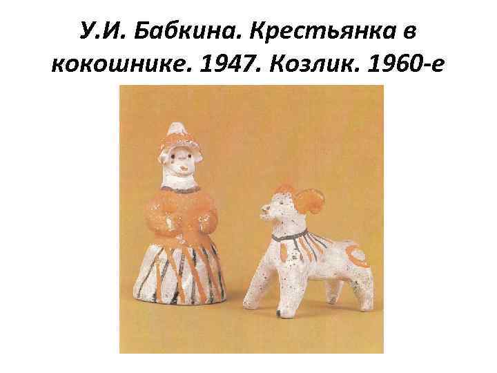 У. И. Бабкина. Крестьянка в кокошнике. 1947. Козлик. 1960 -е 