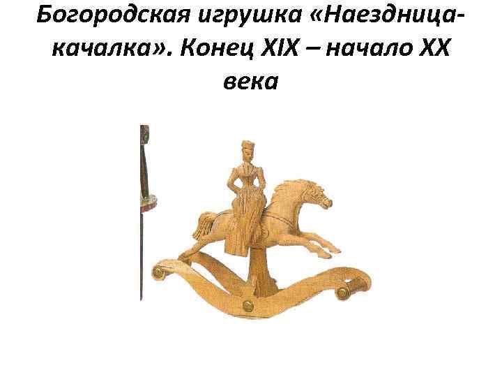 Богородская игрушка «Наездницакачалка» . Конец XIX – начало XX века 