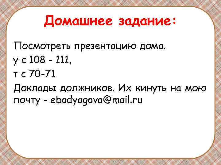 Домашнее задание: Посмотреть презентацию дома. у с 108 - 111, т с 70 Домашнее задание: Посмотреть презентацию дома. у с 108 - 111, т с 70
