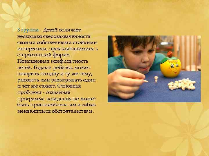 3 группа - Детей отличает несколько сверхзахваченность своими собственными стойкими интересами, проявляющимися в стереотипной