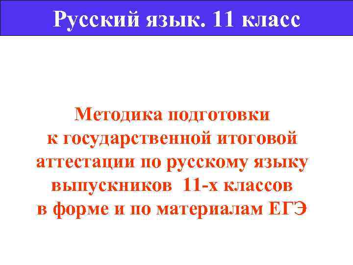  Русский язык. 11 класс  Методика подготовки  к государственной итоговой аттестации по