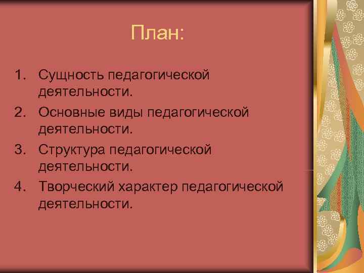План: 1. Сущность педагогической деятельности. 2. Основные виды педагогической План: 1. Сущность педагогической деятельности. 2. Основные виды педагогической