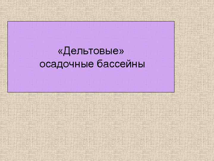  «Дельтовые» осадочные бассейны 