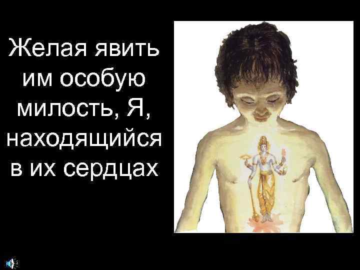 Желая явить им особую милость, Я, находящийся в их сердцах 