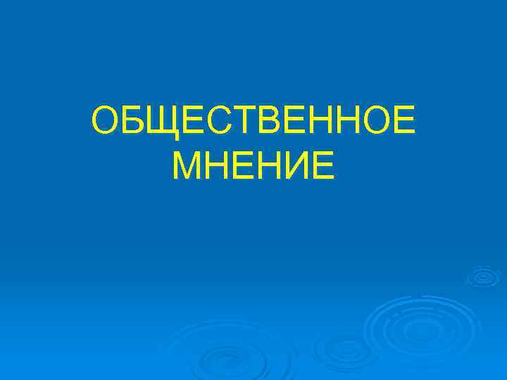 ОБЩЕСТВЕННОЕ  МНЕНИЕ 