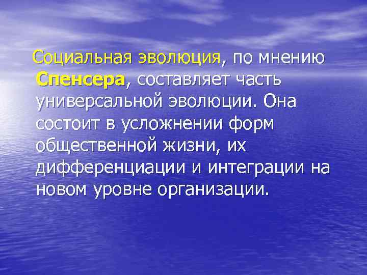 Социальная эволюция, по мнению Спенсера, составляет часть универсальной эволюции. Она состоит в усложнении форм