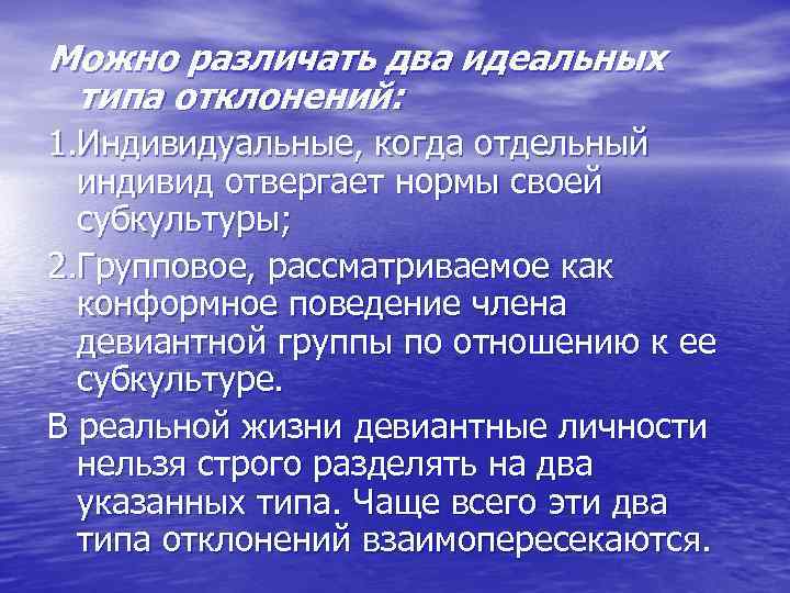 Можно различать два идеальных типа отклонений: 1. Индивидуальные, когда отдельный  индивид отвергает нормы