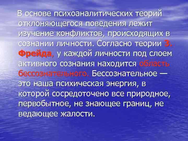 В основе психоаналитических теорий отклоняющегося поведения лежит изучение конфликтов, происходящих в сознании личности. Согласно