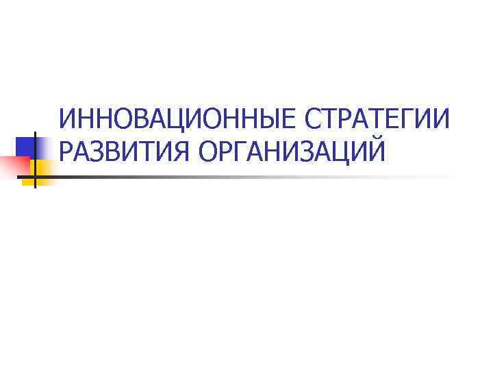 ИННОВАЦИОННЫЕ СТРАТЕГИИ РАЗВИТИЯ ОРГАНИЗАЦИЙ 