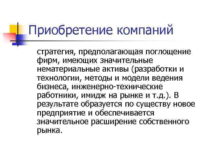 Приобретение компаний стратегия, предполагающая поглощение фирм, имеющих значительные нематериальные активы (разработки и технологии, методы