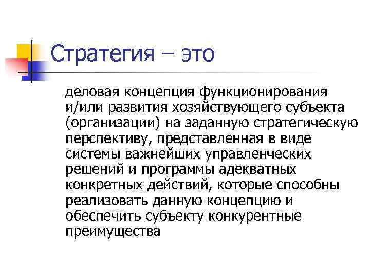 Стратегия – это деловая концепция функционирования и/или развития хозяйствующего субъекта (организации) на заданную стратегическую