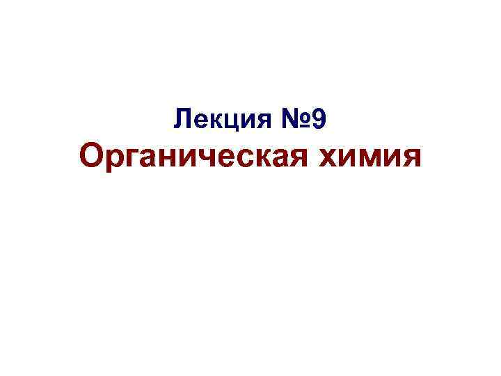   Лекция № 9 Органическая химия 