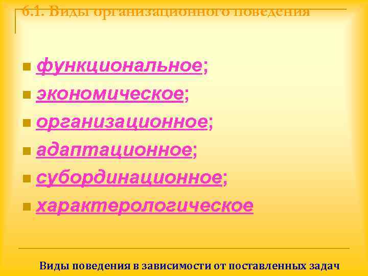 6. 1. Виды организационного поведения  n функциональное; n экономическое;  n организационное; 