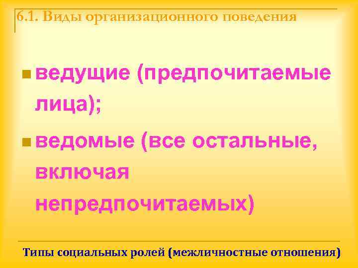 6. 1. Виды организационного поведения  n ведущие  (предпочитаемые  лица); n ведомые