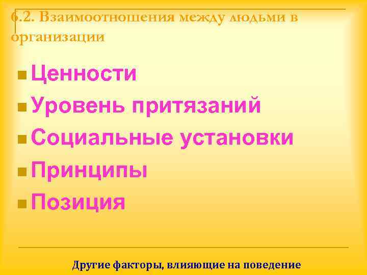 6. 2. Взаимоотношения между людьми в организации n Ценности n Уровень притязаний n Социальные