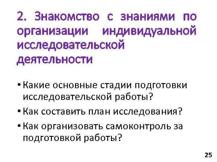 2. Знакомство с знаниями по организации индивидуальной исследовательской деятельности • Какие основные стадии подготовки