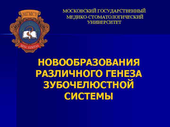 МОСКОВСКИЙ ГОСУДАРСТВЕННЫЙ МЕДИКО-СТОМАТОЛОГИЧЕСКИЙ УНИВЕРСИТЕТ НОВООБРАЗОВАНИЯ РАЗЛИЧНОГО ГЕНЕЗА ЗУБОЧЕЛЮСТНОЙ СИСТЕМЫ 