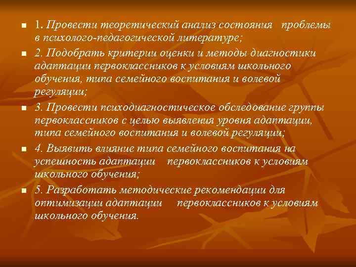 n 1. Провести теоретический анализ состояния проблемы в психолого-педагогической литературе; n 1. Провести теоретический анализ состояния проблемы в психолого-педагогической литературе;