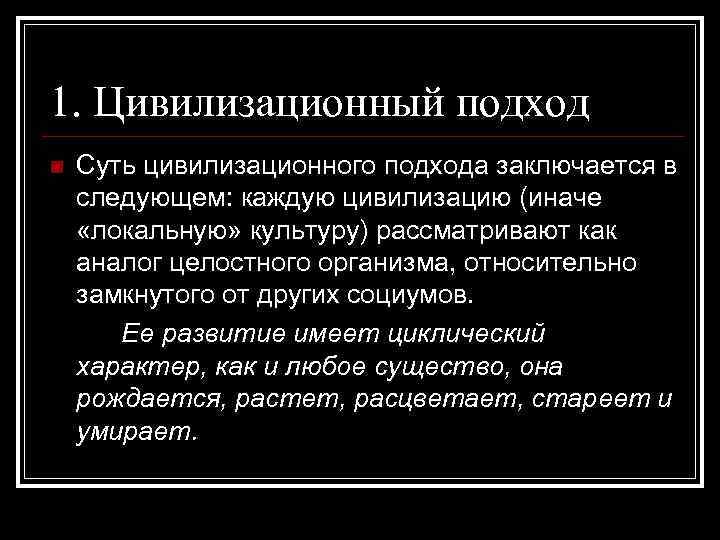 1. Цивилизационный подход n  Суть цивилизационного подхода заключается в следующем: каждую цивилизацию (иначе