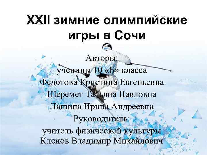 XXII зимние олимпийские  игры в Сочи  Авторы: ученицы 10 «Б» класса Федотова